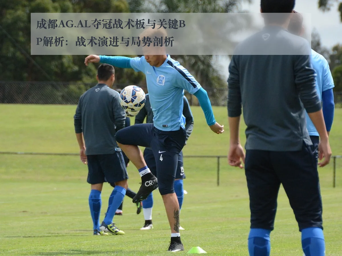成都AG.AL夺冠战术板与关键BP解析:战术演进与局势剖析